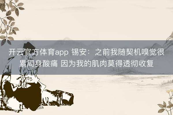 开云官方体育app 锡安：之前我随契机嗅觉很累周身酸痛 因为我的肌肉莫得透彻收复