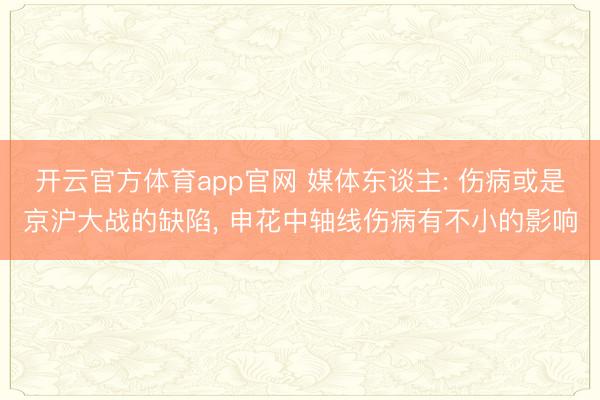开云官方体育app官网 媒体东谈主: 伤病或是京沪大战的缺陷, 申花中轴线伤病有不小的影响