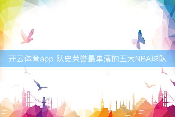 开云体育app 队史荣誉最单薄的五大NBA球队